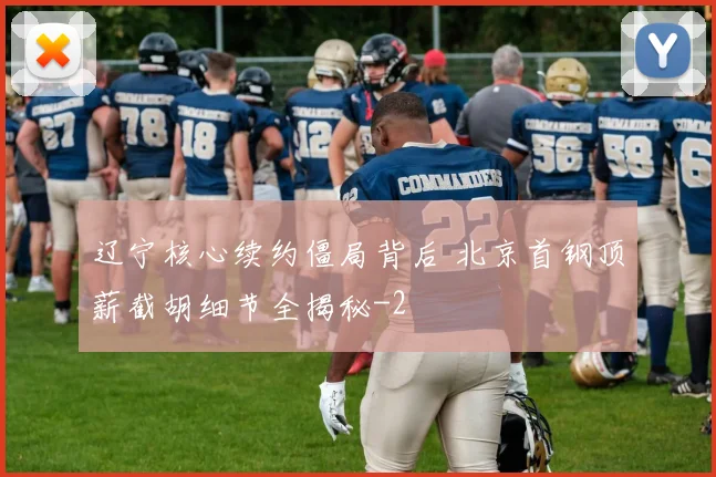 辽宁核心续约僵局背后 北京首钢顶薪截胡细节全揭秘