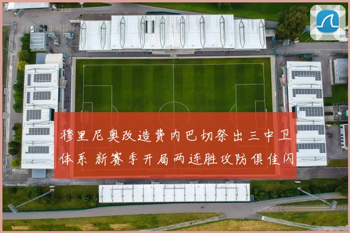 穆里尼奥改造费内巴切祭出三中卫体系 新赛季开局两连胜攻防俱佳闪耀