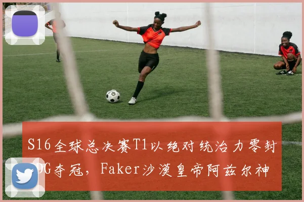 S16全球总决赛T1以绝对统治力零封JDG夺冠，Faker沙漠皇帝阿兹尔神级表现全复盘