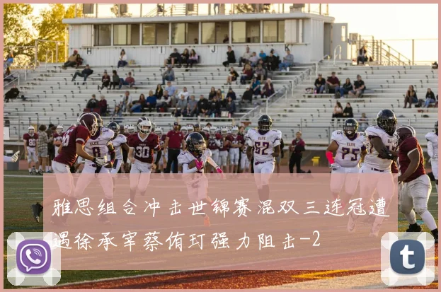雅思组合冲击世锦赛混双三连冠遭遇徐承宰蔡侑玎强力阻击